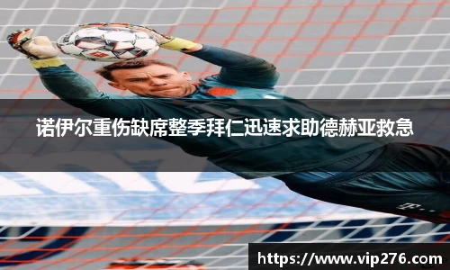 诺伊尔重伤缺席整季拜仁迅速求助德赫亚救急