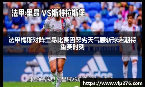 法甲梅斯对阵里昂比赛因恶劣天气腰斩球迷期待重赛时刻