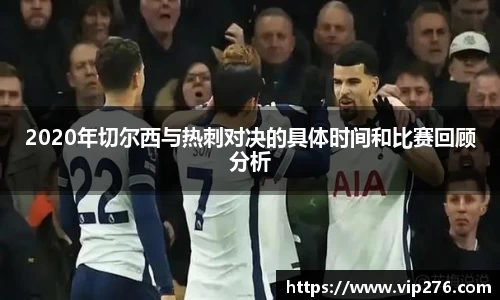 2020年切尔西与热刺对决的具体时间和比赛回顾分析