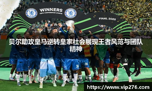 贝尔助攻皇马逆转皇家社会展现王者风范与团队精神