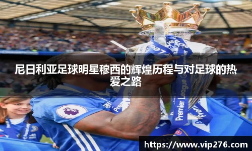 尼日利亚足球明星穆西的辉煌历程与对足球的热爱之路