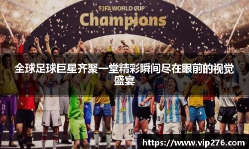 全球足球巨星齐聚一堂精彩瞬间尽在眼前的视觉盛宴