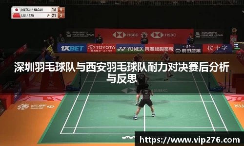 深圳羽毛球队与西安羽毛球队耐力对决赛后分析与反思