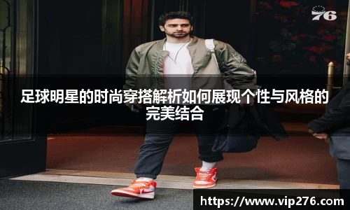足球明星的时尚穿搭解析如何展现个性与风格的完美结合