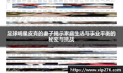 足球明星皮克的妻子揭示家庭生活与事业平衡的秘密与挑战